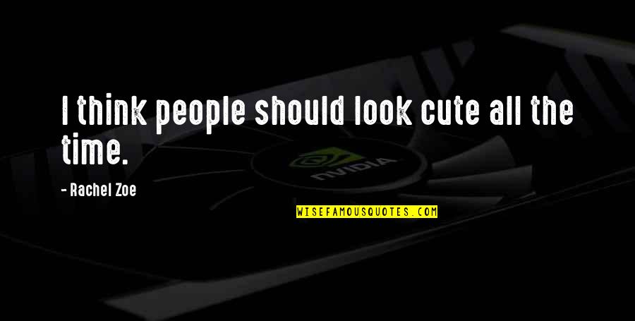Cute Quotes By Rachel Zoe: I think people should look cute all the