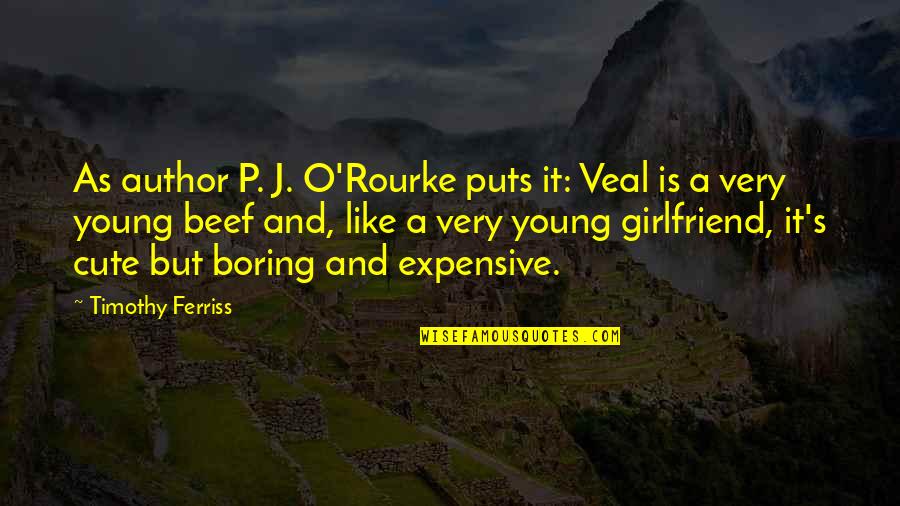 Cute Quotes By Timothy Ferriss: As author P. J. O'Rourke puts it: Veal