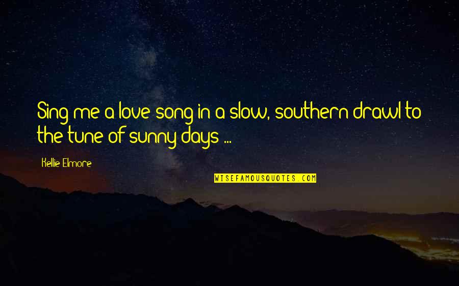 Cute R&b Love Song Quotes By Kellie Elmore: Sing me a love song in a slow,
