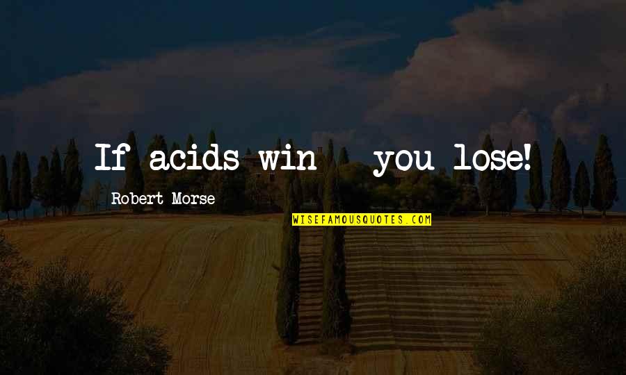 Cute R&b Love Song Quotes By Robert Morse: If acids win - you lose!