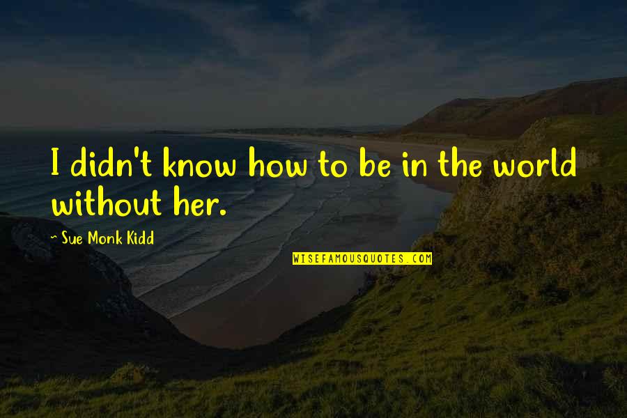 Cute Rain And Love Quotes By Sue Monk Kidd: I didn't know how to be in the