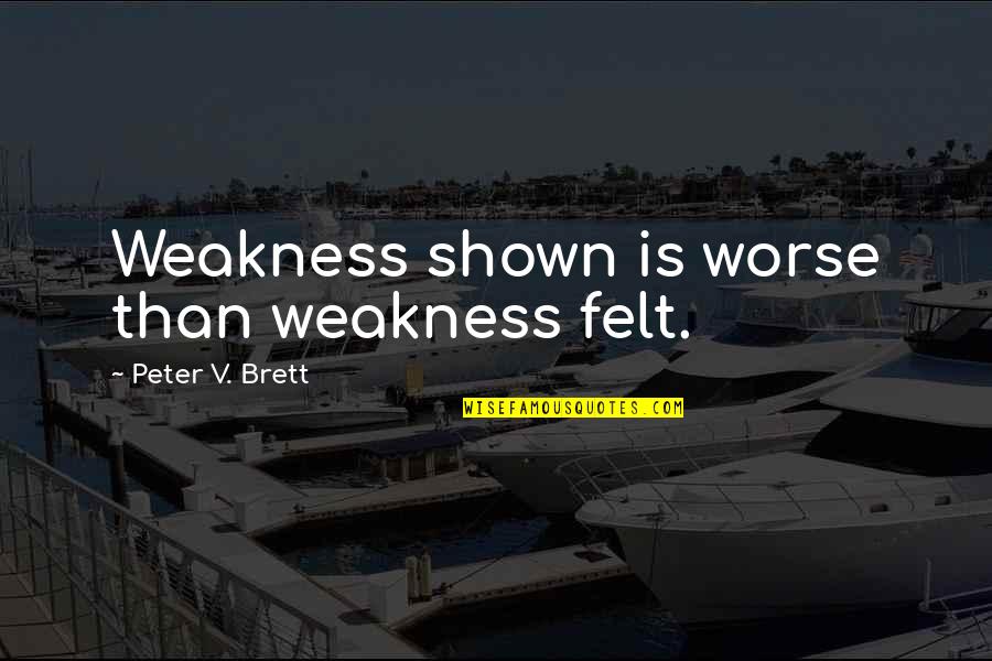 Cute Rainforest Quotes By Peter V. Brett: Weakness shown is worse than weakness felt.