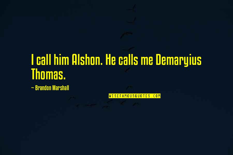 Cute Raining Quotes By Brandon Marshall: I call him Alshon. He calls me Demaryius