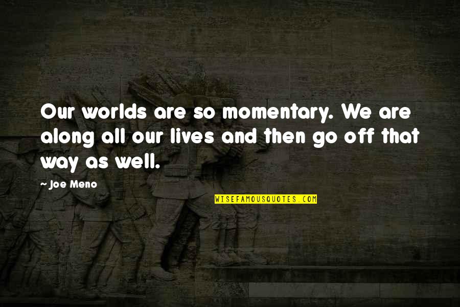 Cute Rare Quotes By Joe Meno: Our worlds are so momentary. We are along