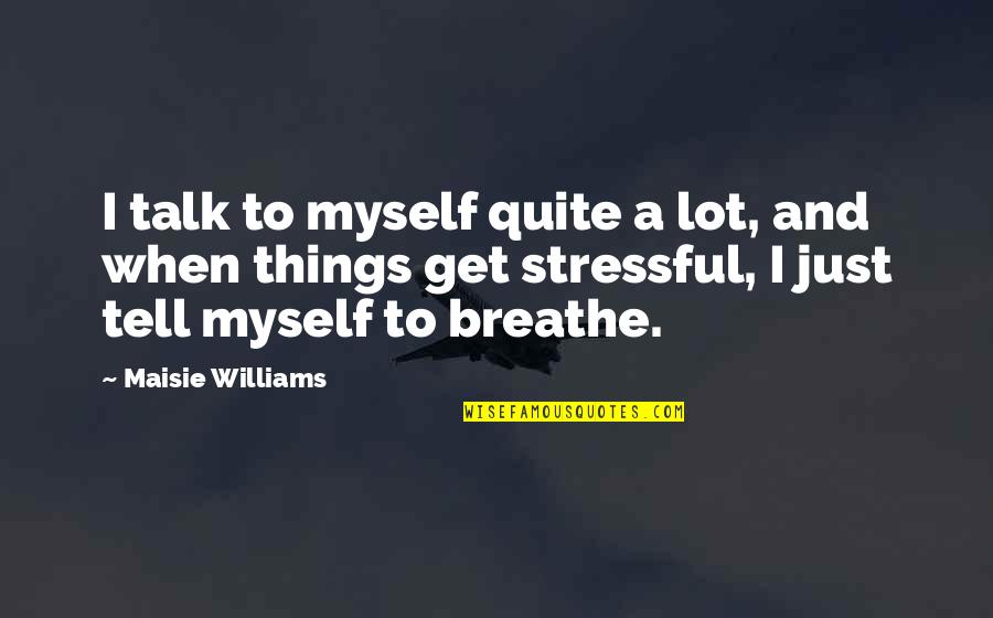 Cute Reading Reward Quotes By Maisie Williams: I talk to myself quite a lot, and