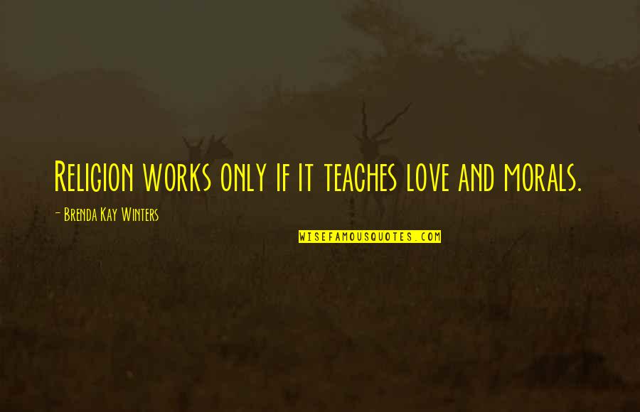 Cute Real Estate Quotes By Brenda Kay Winters: Religion works only if it teaches love and