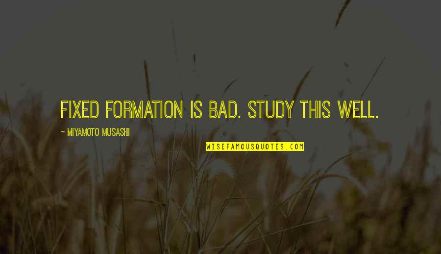 Cute Recycle Quotes By Miyamoto Musashi: Fixed formation is bad. Study this well.
