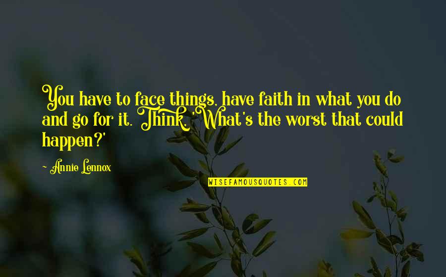 Cute Relationship Sayings And Quotes By Annie Lennox: You have to face things, have faith in