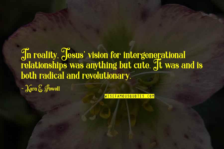 Cute Relationships Quotes By Kara E. Powell: In reality, Jesus' vision for intergenerational relationships was