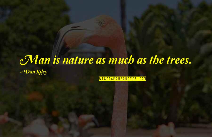 Cute Relaxing Quotes By Dan Kiley: Man is nature as much as the trees.