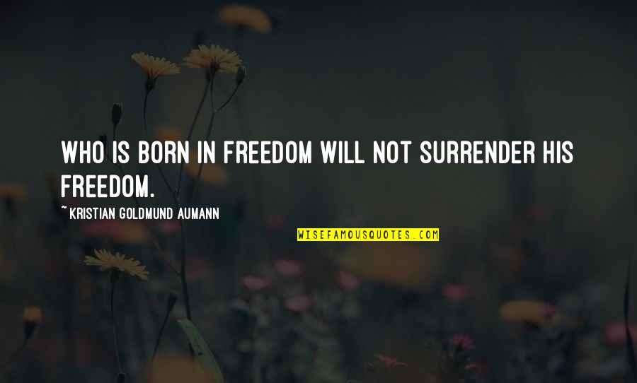 Cute Republican Quotes By Kristian Goldmund Aumann: Who is born in freedom will not surrender