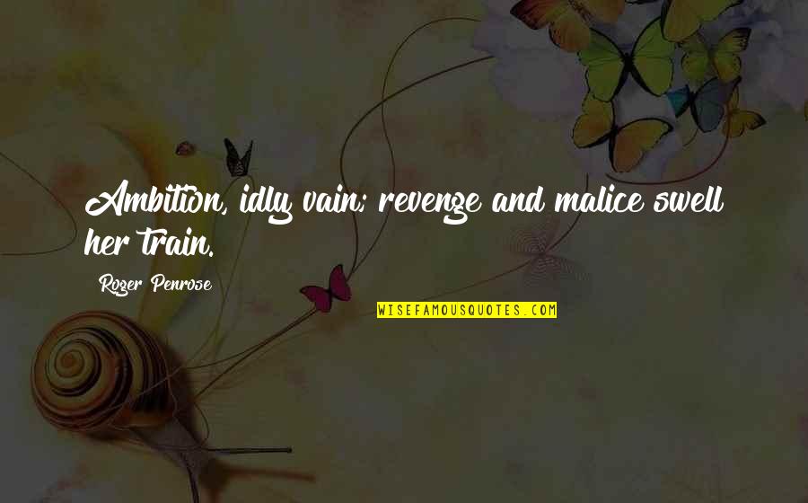 Cute Rn Quotes By Roger Penrose: Ambition, idly vain; revenge and malice swell her