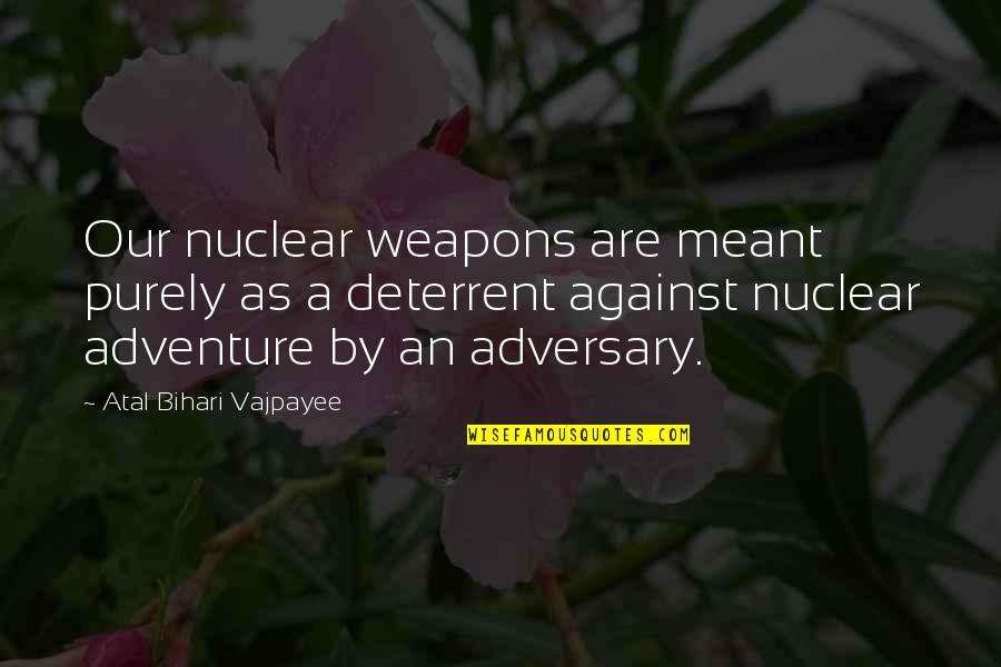 Cute Rock And Roll Quotes By Atal Bihari Vajpayee: Our nuclear weapons are meant purely as a Cute Rock And Roll Quotes By Atal Bihari Vajpayee: Our nuclear weapons are meant purely as a