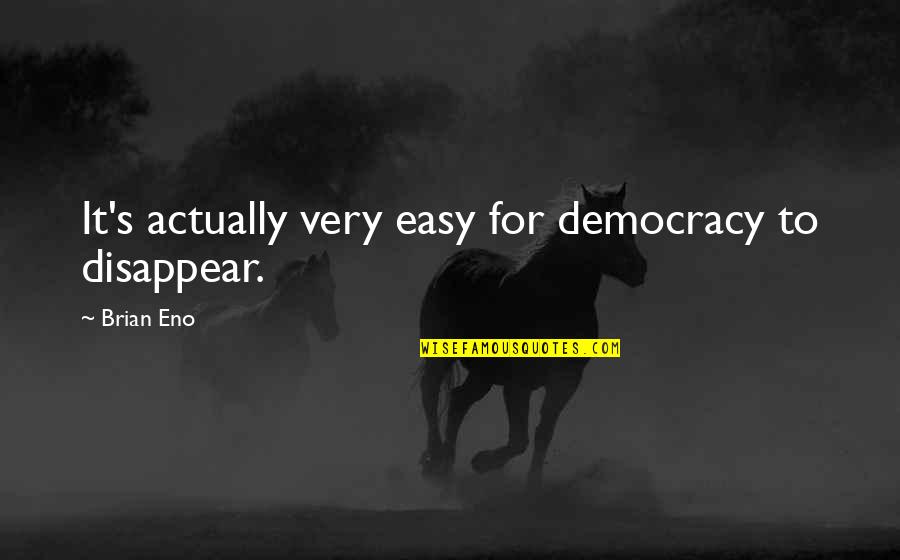 Cute Romantic Cartoon Quotes By Brian Eno: It's actually very easy for democracy to disappear.