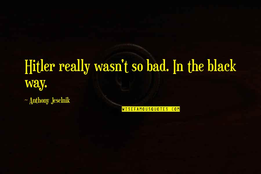 Cute Rubber Ducky Quotes By Anthony Jeselnik: Hitler really wasn't so bad. In the black