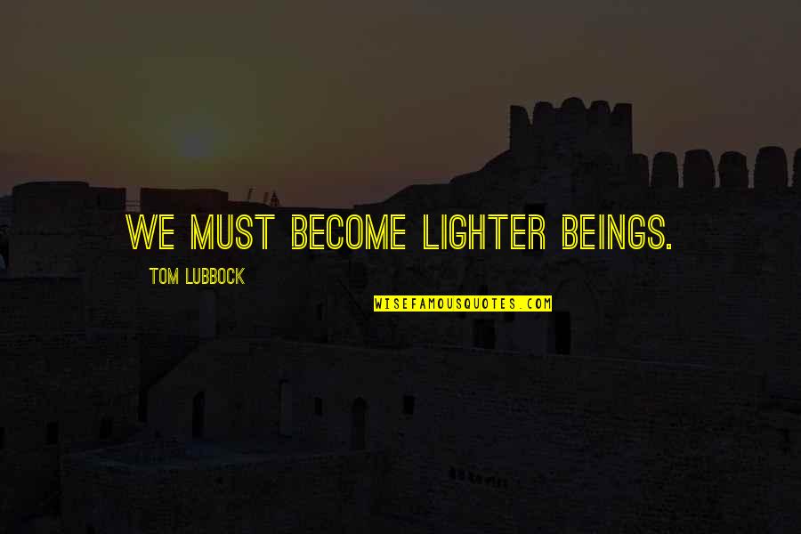 Cute Sadies Asking Quotes By Tom Lubbock: We must become lighter beings. Cute Sadies Asking Quotes By Tom Lubbock: We must become lighter beings.