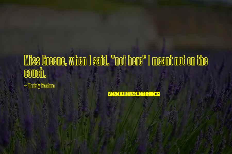 Cute Sagittarius Quotes By Christy Pastore: Miss Greene, when I said, "not here" I Cute Sagittarius Quotes By Christy Pastore: Miss Greene, when I said, "not here" I