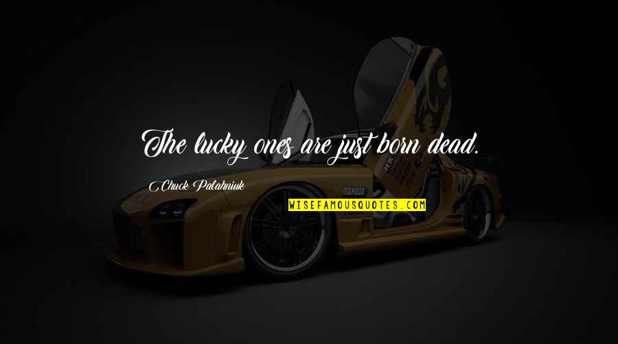 Cute Saturn Quotes By Chuck Palahniuk: The lucky ones are just born dead. Cute Saturn Quotes By Chuck Palahniuk: The lucky ones are just born dead.