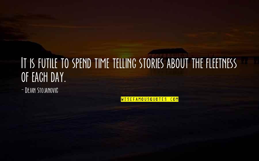 Cute Save The Earth Quotes By Dejan Stojanovic: It is futile to spend time telling stories