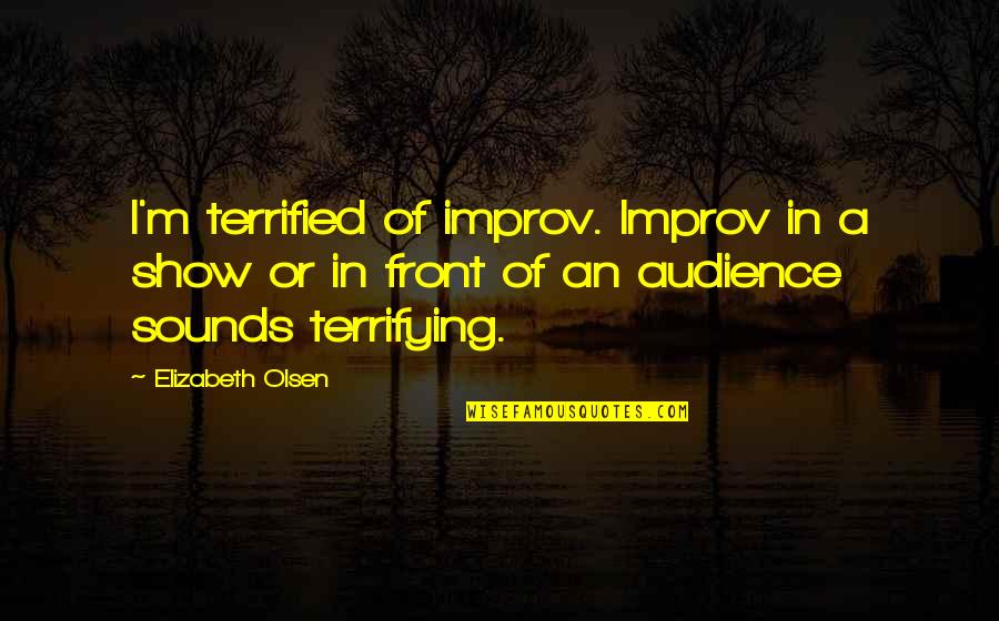 Cute Save The Earth Quotes By Elizabeth Olsen: I'm terrified of improv. Improv in a show