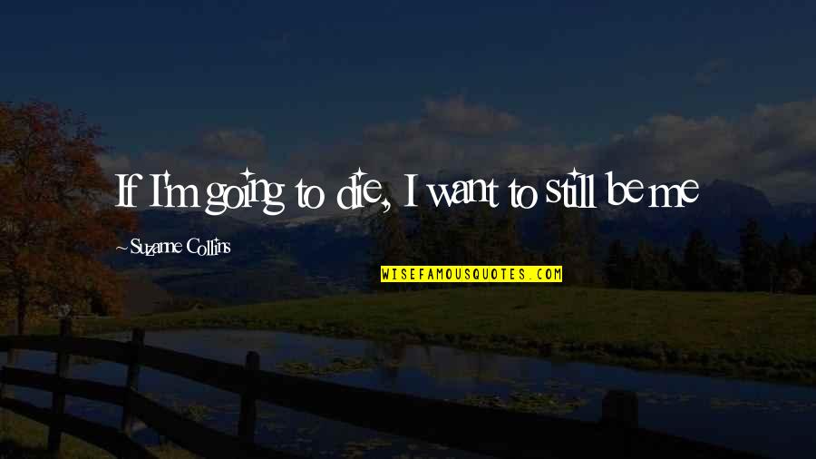 Cute Sayings And Quotes By Suzanne Collins: If I'm going to die, I want to