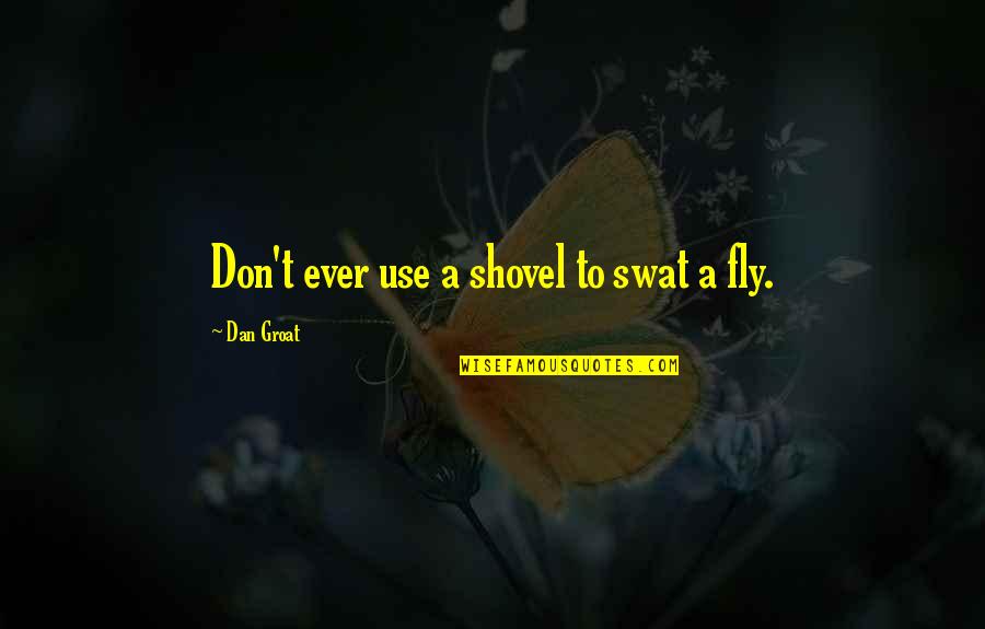 Cute Seashell Quotes By Dan Groat: Don't ever use a shovel to swat a