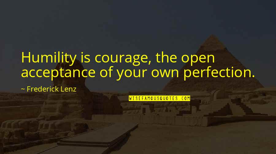 Cute Seating Chart Quotes By Frederick Lenz: Humility is courage, the open acceptance of your Cute Seating Chart Quotes By Frederick Lenz: Humility is courage, the open acceptance of your