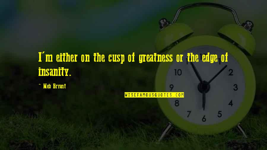 Cute Seductive Quotes By Meb Bryant: I'm either on the cusp of greatness or