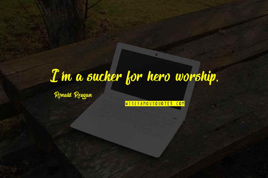 Cute Seductive Quotes By Ronald Reagan: I'm a sucker for hero worship. Cute Seductive Quotes By Ronald Reagan: I'm a sucker for hero worship.