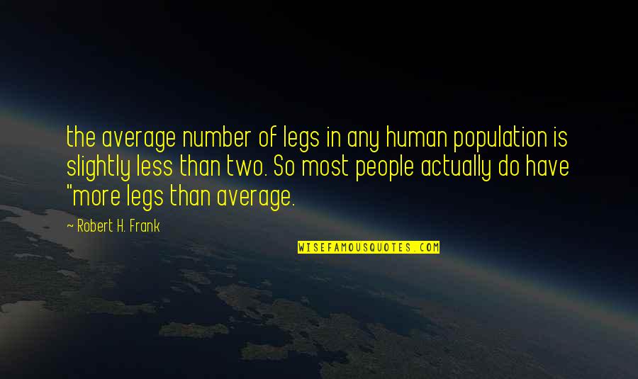 Cute See You Later Quotes By Robert H. Frank: the average number of legs in any human