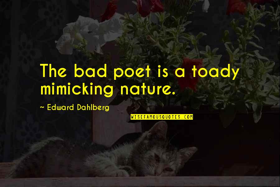 Cute Selfie Caption Quotes By Edward Dahlberg: The bad poet is a toady mimicking nature.
