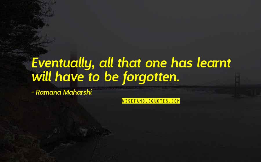 Cute Senpai Quotes By Ramana Maharshi: Eventually, all that one has learnt will have