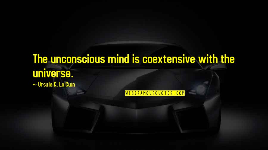 Cute Shark Quotes By Ursula K. Le Guin: The unconscious mind is coextensive with the universe.