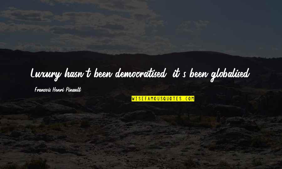 Cute Short Art Quotes By Francois-Henri Pinault: Luxury hasn't been democratised; it's been globalised.