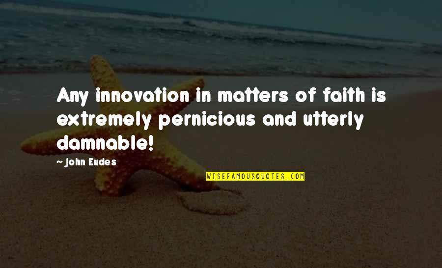 Cute Short Bedtime Quotes By John Eudes: Any innovation in matters of faith is extremely