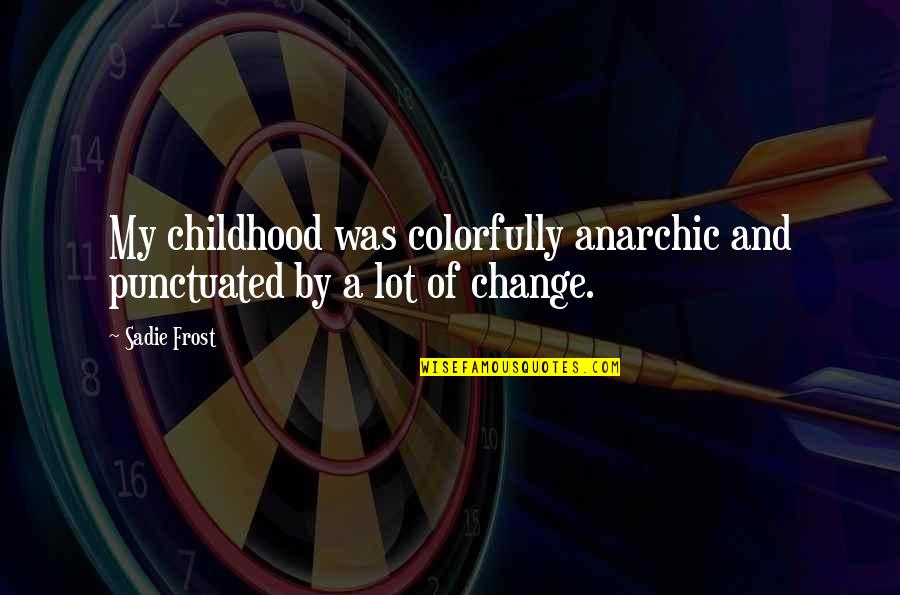 Cute Short Bedtime Quotes By Sadie Frost: My childhood was colorfully anarchic and punctuated by