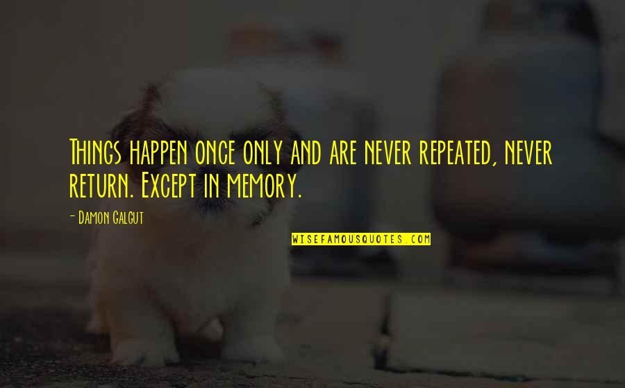 Cute Short Memory Quotes By Damon Galgut: Things happen once only and are never repeated,