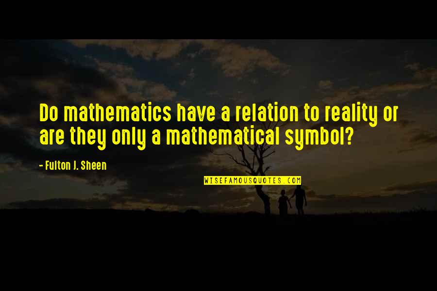 Cute Short Missing Him Quotes By Fulton J. Sheen: Do mathematics have a relation to reality or