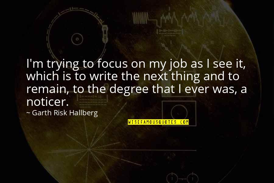 Cute Short Nature Quotes By Garth Risk Hallberg: I'm trying to focus on my job as Cute Short Nature Quotes By Garth Risk Hallberg: I'm trying to focus on my job as