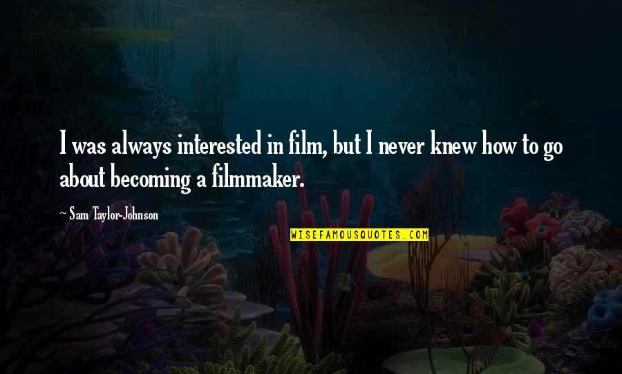Cute Short Nature Quotes By Sam Taylor-Johnson: I was always interested in film, but I Cute Short Nature Quotes By Sam Taylor-Johnson: I was always interested in film, but I