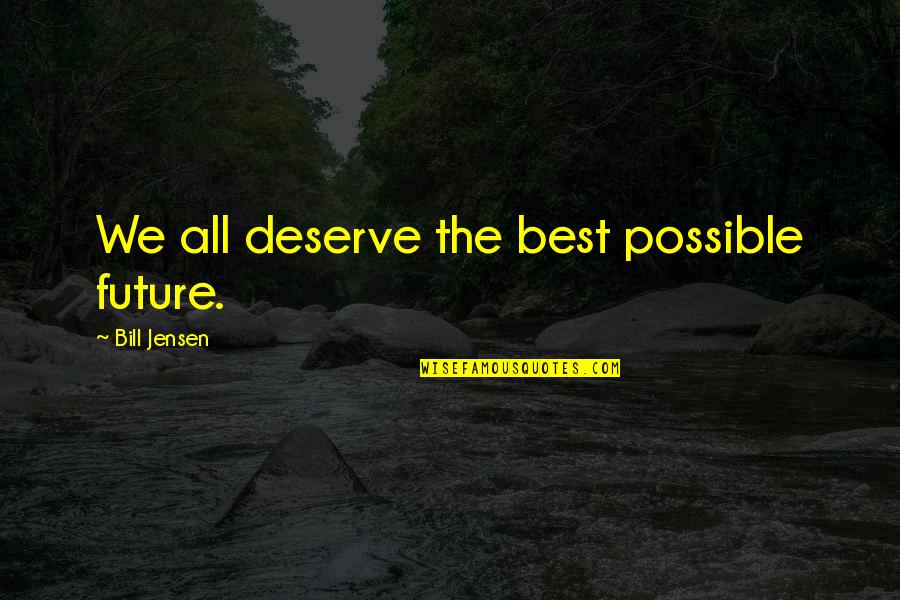 Cute Short Romantic Quotes By Bill Jensen: We all deserve the best possible future.