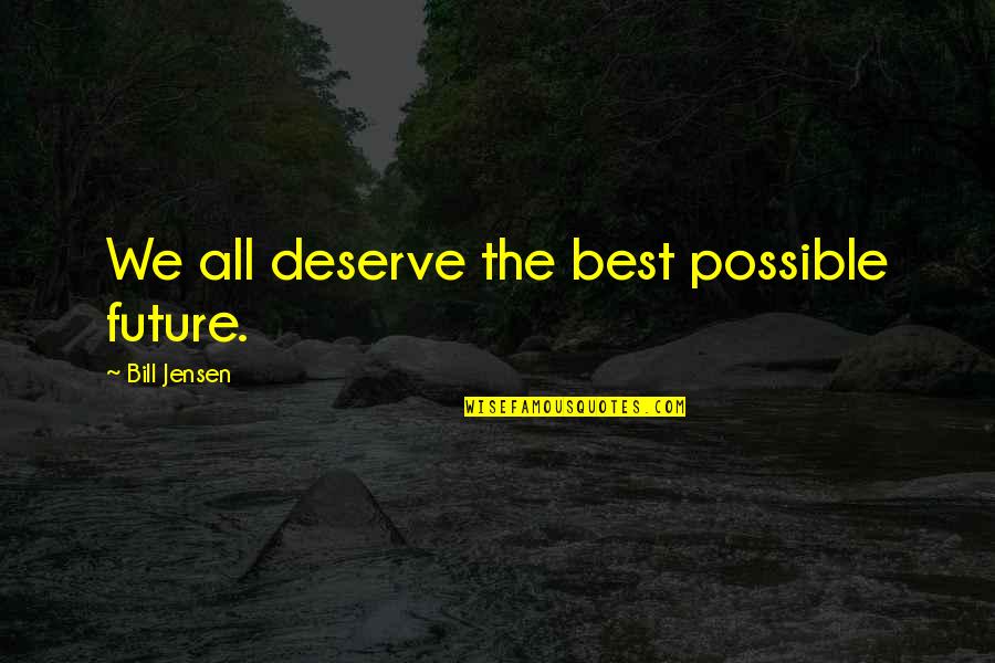 Cute Short Romantic Quotes By Bill Jensen: We all deserve the best possible future. Cute Short Romantic Quotes By Bill Jensen: We all deserve the best possible future.