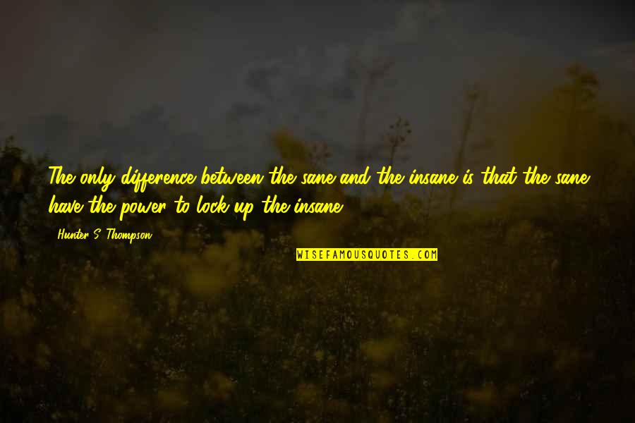 Cute Short Romantic Quotes By Hunter S. Thompson: The only difference between the sane and the Cute Short Romantic Quotes By Hunter S. Thompson: The only difference between the sane and the