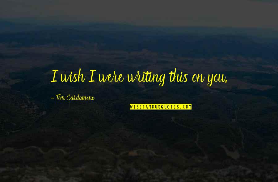 Cute Short Romantic Quotes By Tom Cardamone: I wish I were writing this on you. Cute Short Romantic Quotes By Tom Cardamone: I wish I were writing this on you.