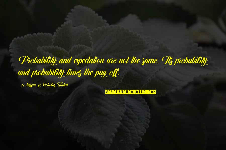Cute Short Simple Quotes By Nassim Nicholas Taleb: Probability and expectation are not the same. Its Cute Short Simple Quotes By Nassim Nicholas Taleb: Probability and expectation are not the same. Its