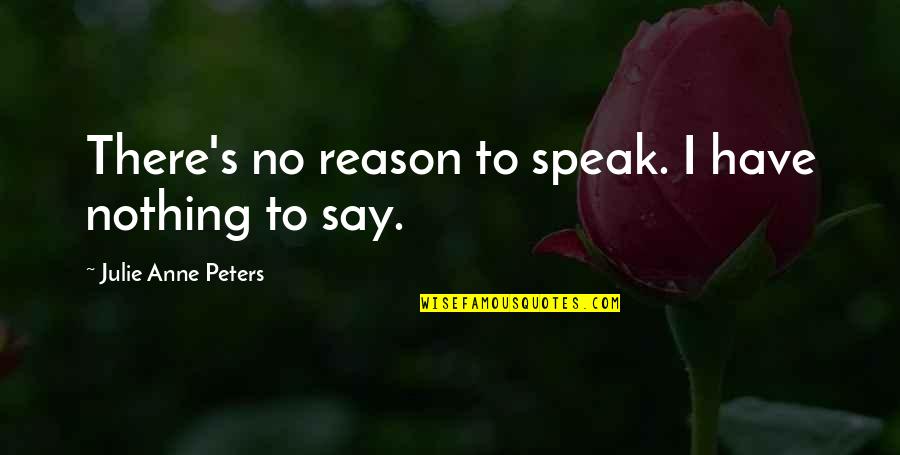 Cute Short Softball Quotes By Julie Anne Peters: There's no reason to speak. I have nothing Cute Short Softball Quotes By Julie Anne Peters: There's no reason to speak. I have nothing