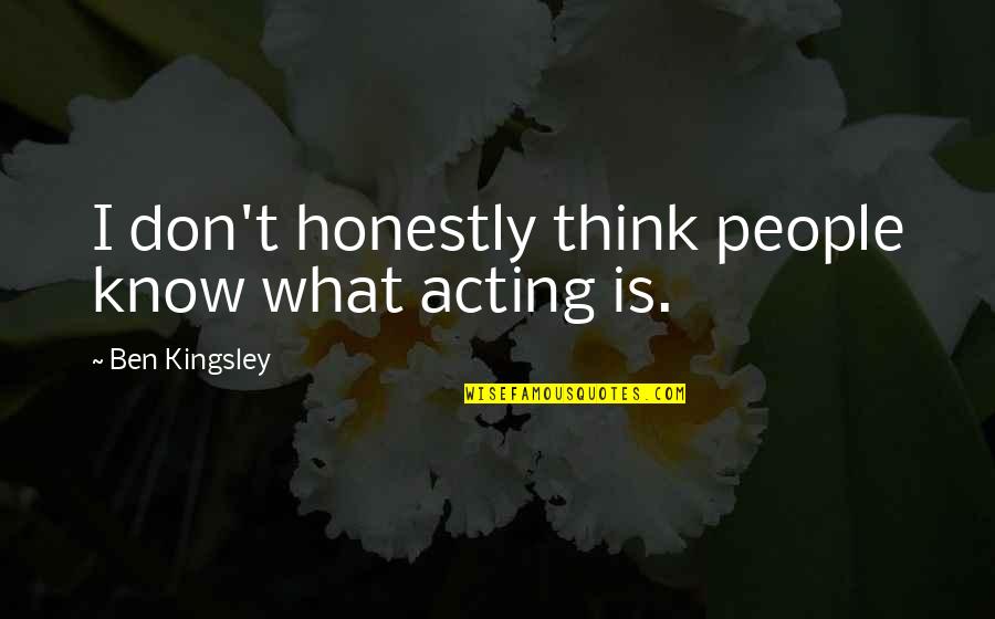 Cute Short Song Quotes By Ben Kingsley: I don't honestly think people know what acting