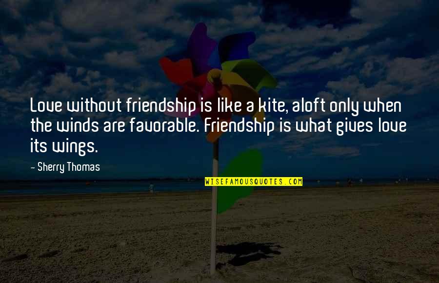 Cute Short Song Quotes By Sherry Thomas: Love without friendship is like a kite, aloft