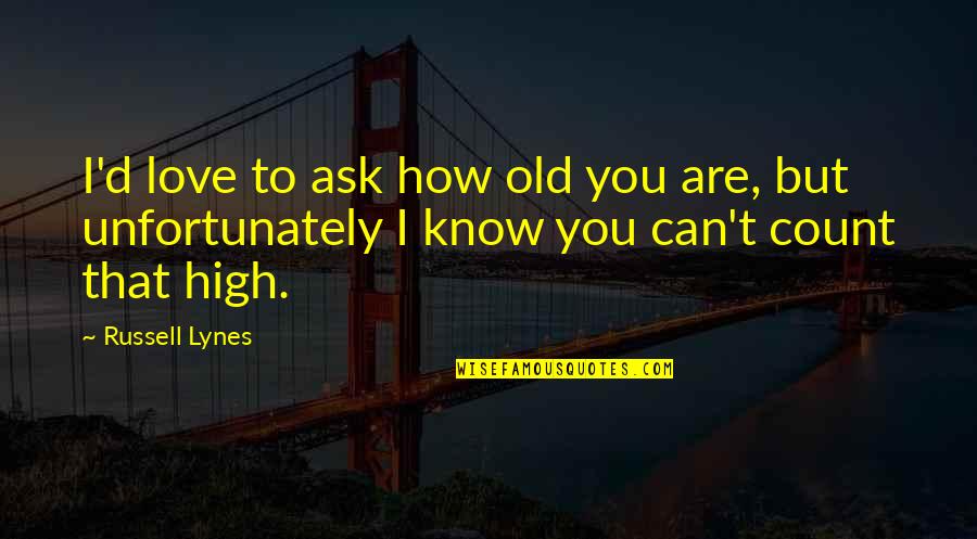 Cute Short True Quotes By Russell Lynes: I'd love to ask how old you are, Cute Short True Quotes By Russell Lynes: I'd love to ask how old you are,