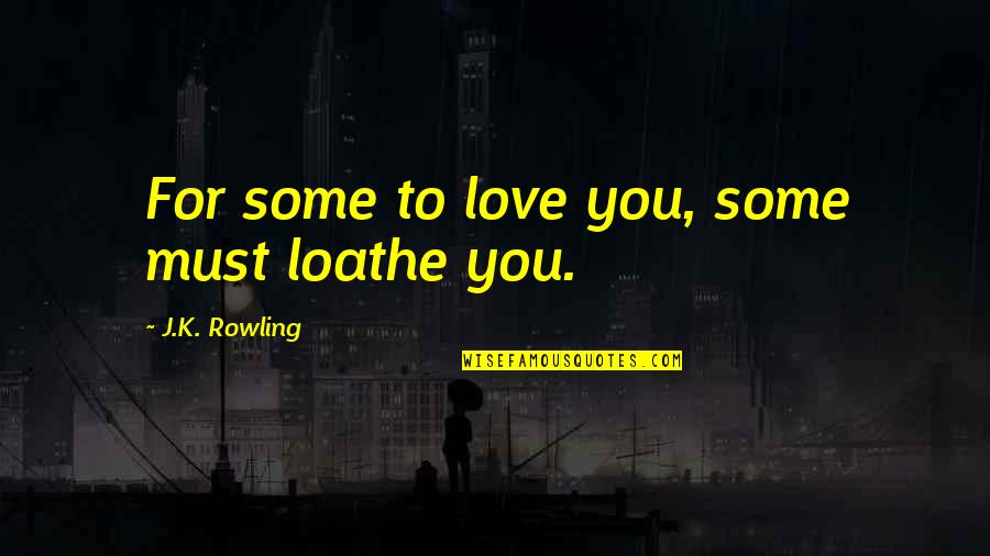 Cute Sidekick Quotes By J.K. Rowling: For some to love you, some must loathe